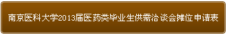 南京醫(yī)科大學2013屆醫(yī)藥類畢業(yè)生供需洽談會攤位申請表